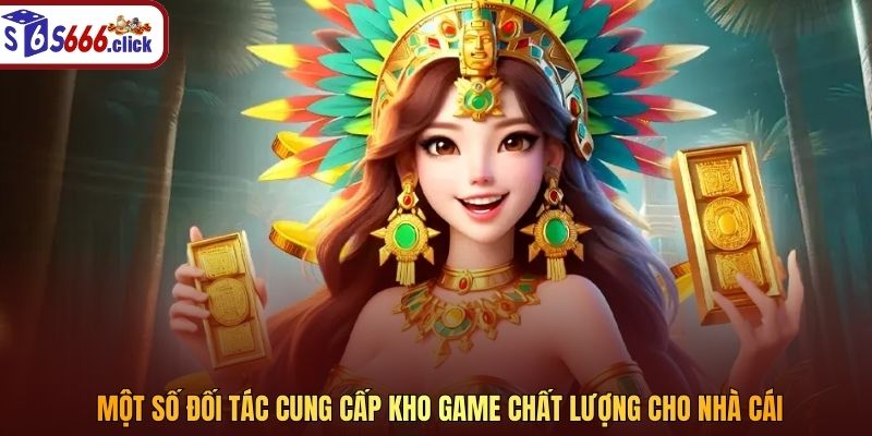 Một số đối tác cung cấp kho game chất lượng cho nhà cái